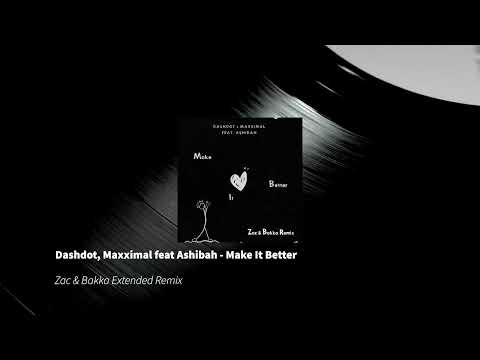 Dashdot, Maxximal feat Ashibah - - Make It Better -- (Zac & Bakka Extended Remix)