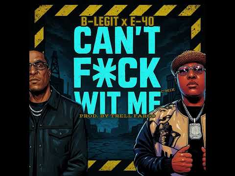B-Legit x E-40 - “Can’t F**k Wit Me” (C’Mix) Prod. By Trell Fargo