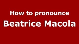 How to pronounce Beatrice Macola