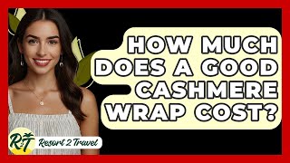 How Much Does A Good Cashmere Wrap Cost? - Resort 2 Travel
