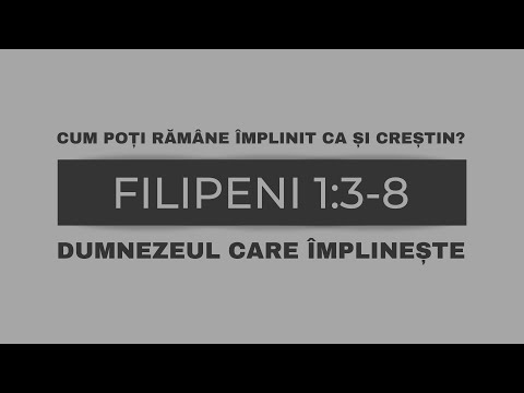 CUM POȚI RĂMÂNE ÎMPLINIT CA ȘI CREȘTIN? Filipeni 1:3-8