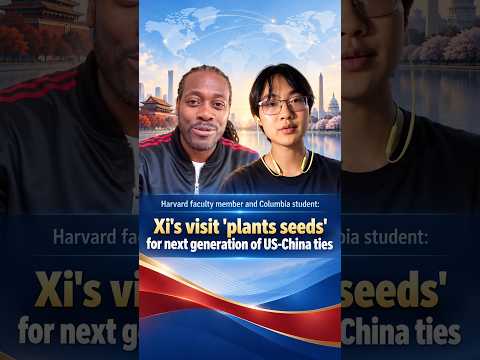Harvard faculty member and Columbia student: Xi's visit 'plants seeds' for next generation of ties
