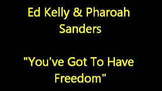 Ed Kelly & Pharoah Sanders - You've Got To Have Freedom
