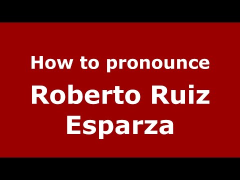 How do you say Roberto Ruiz Esparza in Mexico (Mexican Spanish)? - PronounceNames.com