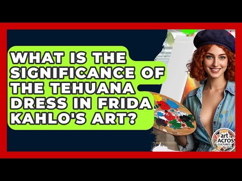 What Is The Significance Of The Tehuana Dress In Frida Kahlo's Art? - Art Across Cultures