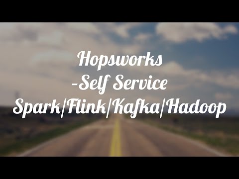 Hopsworks – Self Service Spark/Flink/Kafka/Hadoop