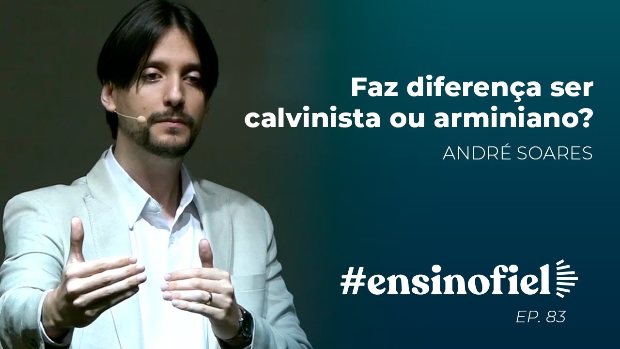 Faz diferença ser calvinista ou arminiano? - André Soares (#EnsinoFiel Ep. 83)