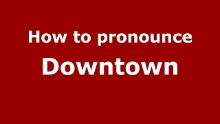 How to pronounce Downtown