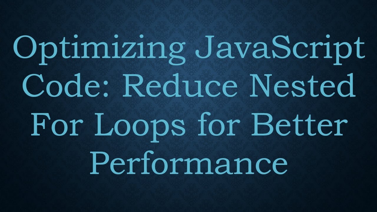 Optimizing JavaScript Code: Reduce Nested For Loops for Better Performance