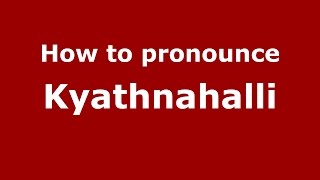 How to pronounce Kyathnahalli