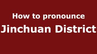 How to pronounce Jinchuan District