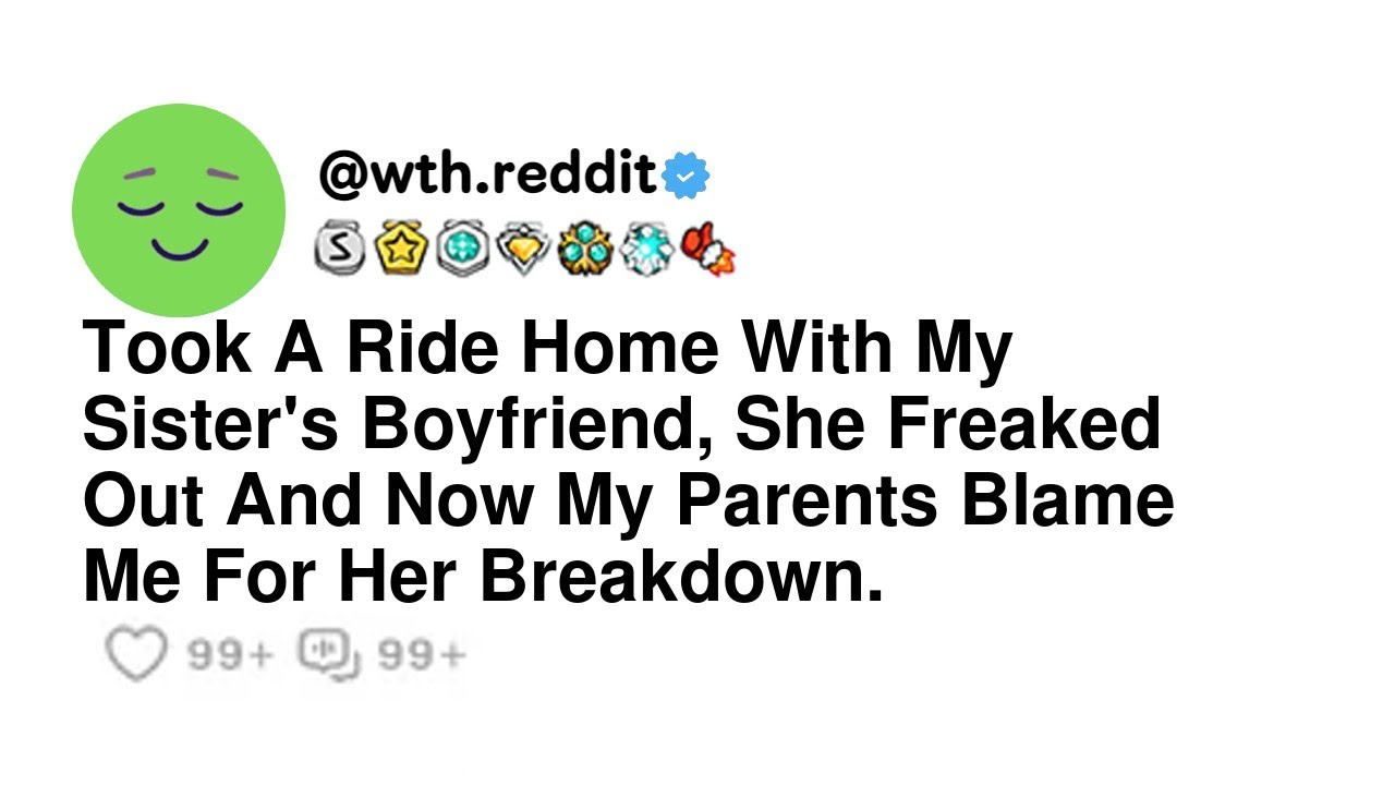 Took A Ride Home With My Sister's Boyfriend, She Freaked Out And Now My Parents Blame Me For Her ...