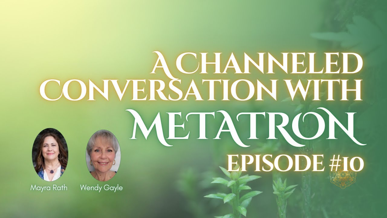 A Channeled Conversation with Metatron - Wendy Gayle and Mayra Rath - EP #10