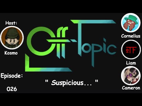 Off-Topic Ep26 - "Suspicious..."