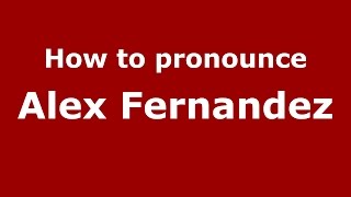 How to pronounce Alex Fernandez