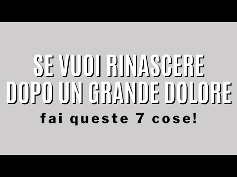 Se vuoi rinascere dopo un grande dolore fai queste 7 cose
