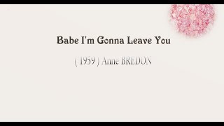Babe I'm gonna leave you - Anne BREDON