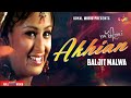 Baljit Malwa | Akhian | Official Goyal Music | Punjabi Song