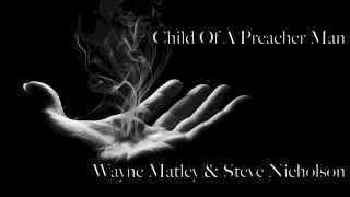 Child Of A Preacher Man...Wayne Matley & Steve Nicholson