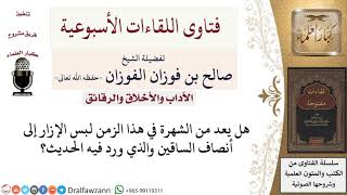 صورة هل يعد من الشهرة في هذا الزمن تطبيق السنة ولبس الإزار إلى نصف الساقين؟ لمعالي الشيخ صالح الفوزان