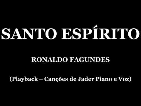 SANTO ESPÍRITO - RONALDO FAGUNDES (PLAYBACK - CANÇÕES DE JADER PIANO E VOZ)