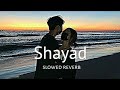 Shayad (slowed+reverb)