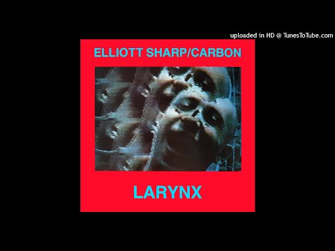 Elliott Sharp / Carbon - Larynx (Excerpt)