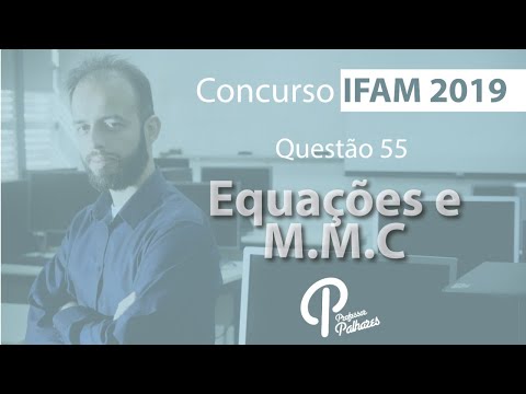 Concurso IFAM 2019 - Questão 55 (equações e M.M.C)