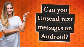 Can you Unsend text messages on Android?
