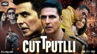 Cuttputli Full Movie | Akshay Kumar | Rakul Preet Singh | Gurpreet Ghuggi | Review & Facts HD