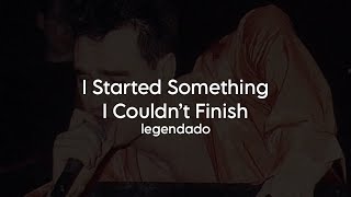 The Smiths - I Started Something I Couldn’t Finish - Legendado / Tradução