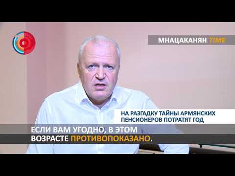 Мнацаканян/Time: На разгадку тайны армянских пенсионеров потратят год