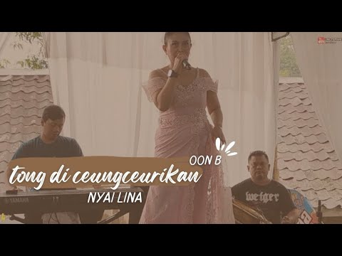 TONG DI CEUNGCEURIKAN OON B || NYAI LINA || LIVE SHOW