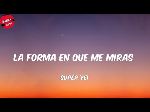 Super Yei - La Forma en Que Me Miras (Letra/Lyrics)