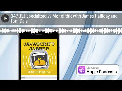 047 JSJ Specialized vs Monolithic with James Halliday and Tom Dale
