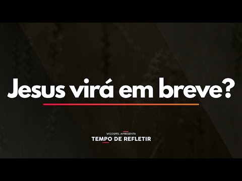 Tempo de Refletir 244 - Jesus virá em breve?