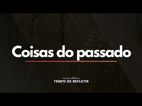 Tempo de Refletir - Coisas do passado