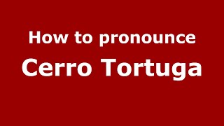 How to pronounce Cerro Tortuga