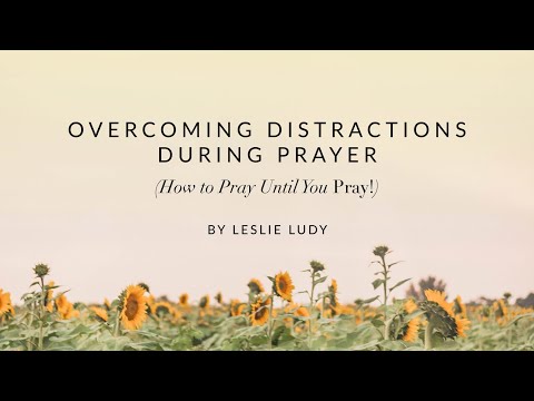 Overcoming Distractions During Prayer