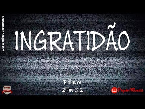 2 Timóteo 3:2 Pregação - Os Comportamentos que Mostram a sua Ingratidão