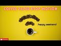 COFFEE STOP MOTION HAPPY WEEKEND WIT COFFEE MAK INDIA