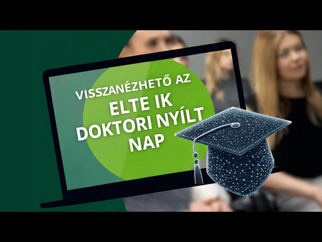ELTE IK Doktori Nyílt Nap: Út a tudományos és ipari kiválóság felé