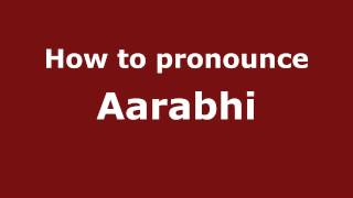 How to pronounce Aarabhi