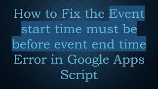 Download the video "How to Fix the Event start time must be before event end time Error in Google Apps Script"