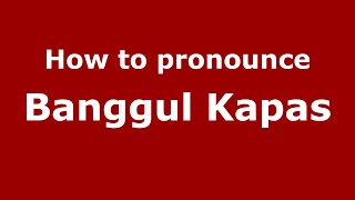 How to pronounce Banggul Kapas