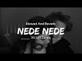 Nede Nede Slowed And Reverb Instagram Trending Slowed And Reverb Song