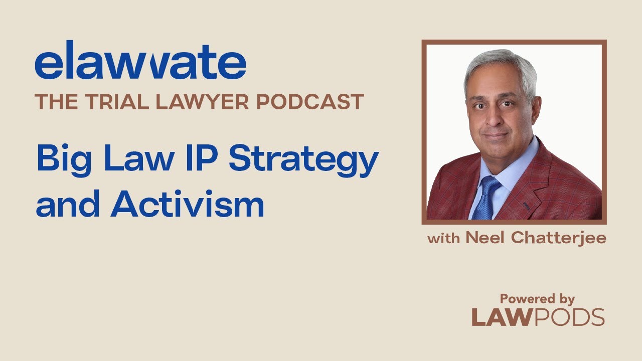 Big Law IP Strategy and Activism, with Neel Chatterjee