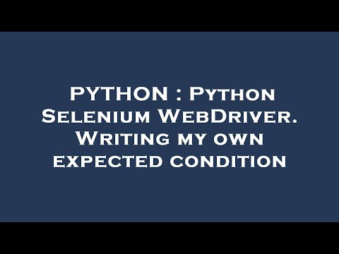 Python Python Selenium Webdriver Writing My Own Expected Condition