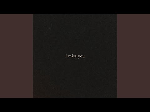 I miss you
