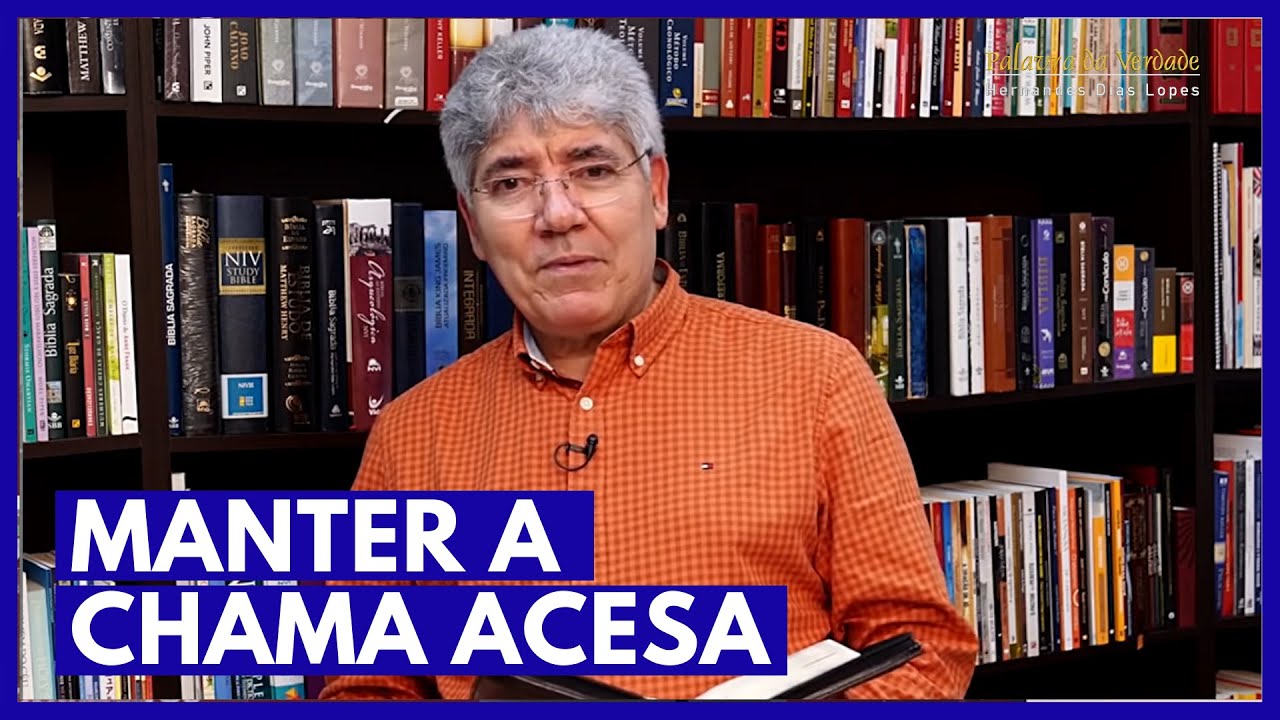 MANTER A CHAMA ACESA - Hernandes Dias Lopes